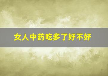 女人中药吃多了好不好