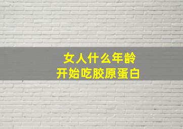 女人什么年龄开始吃胶原蛋白