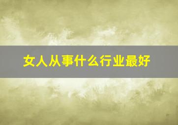 女人从事什么行业最好