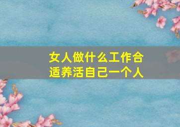 女人做什么工作合适养活自己一个人