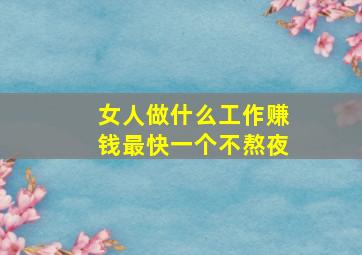 女人做什么工作赚钱最快一个不熬夜