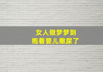 女人做梦梦到抱着婴儿撒尿了