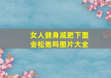 女人健身减肥下面会松弛吗图片大全