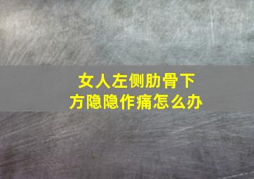 女人左侧肋骨下方隐隐作痛怎么办