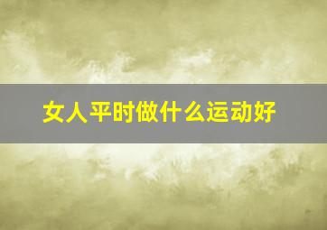 女人平时做什么运动好