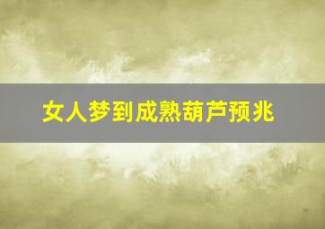 女人梦到成熟葫芦预兆