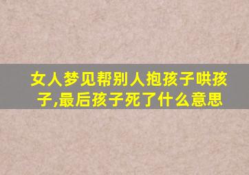 女人梦见帮别人抱孩子哄孩子,最后孩子死了什么意思