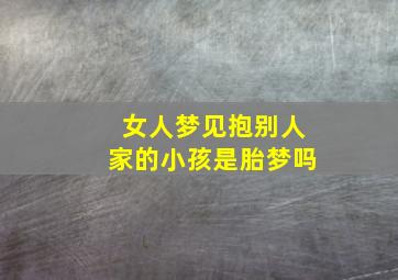 女人梦见抱别人家的小孩是胎梦吗