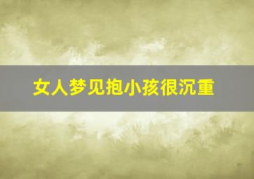 女人梦见抱小孩很沉重