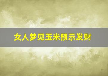 女人梦见玉米预示发财