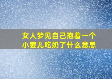 女人梦见自己抱着一个小婴儿吃奶了什么意思