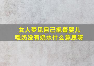 女人梦见自己抱着婴儿喂奶没有奶水什么意思呀