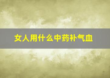 女人用什么中药补气血