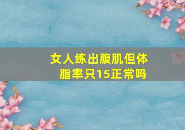 女人练出腹肌但体脂率只15正常吗