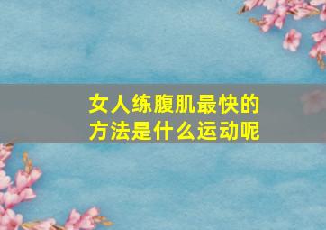 女人练腹肌最快的方法是什么运动呢