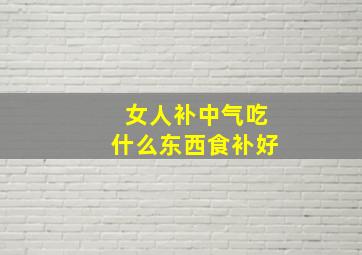 女人补中气吃什么东西食补好