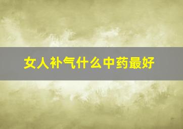 女人补气什么中药最好