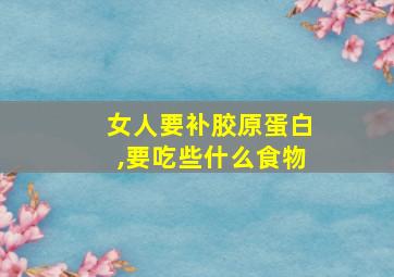 女人要补胶原蛋白,要吃些什么食物