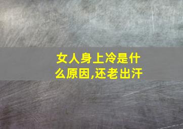 女人身上冷是什么原因,还老出汗