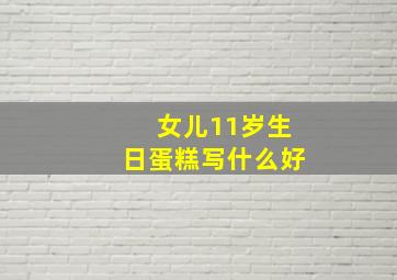 女儿11岁生日蛋糕写什么好