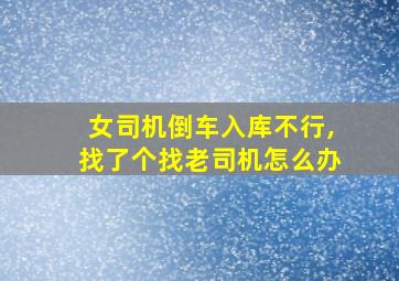 女司机倒车入库不行,找了个找老司机怎么办