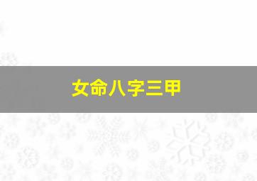 女命八字三甲