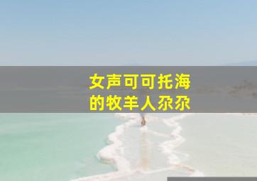 女声可可托海的牧羊人尕尕