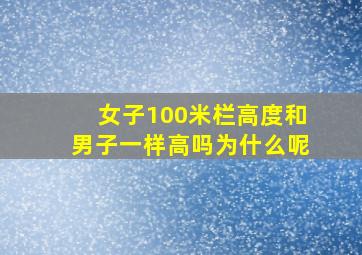 女子100米栏高度和男子一样高吗为什么呢