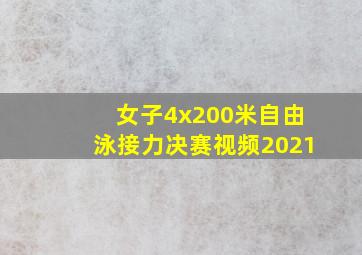 女子4x200米自由泳接力决赛视频2021