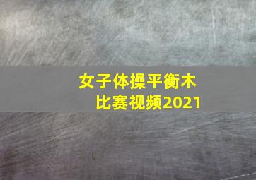 女子体操平衡木比赛视频2021