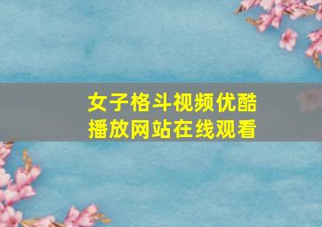 女子格斗视频优酷播放网站在线观看