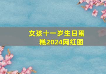 女孩十一岁生日蛋糕2024网红图