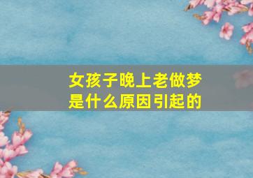 女孩子晚上老做梦是什么原因引起的