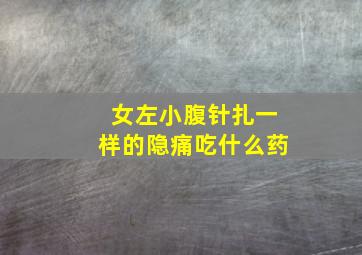 女左小腹针扎一样的隐痛吃什么药