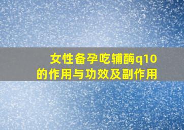 女性备孕吃辅酶q10的作用与功效及副作用