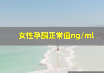 女性孕酮正常值ng/ml