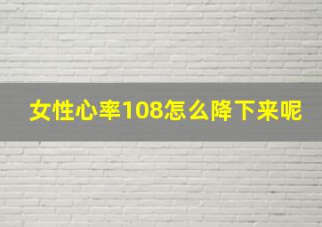 女性心率108怎么降下来呢