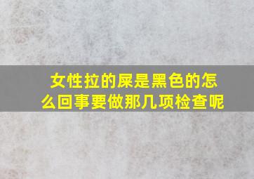 女性拉的屎是黑色的怎么回事要做那几项检查呢