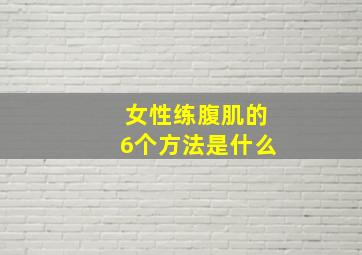 女性练腹肌的6个方法是什么