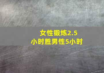 女性锻炼2.5小时胜男性5小时