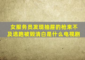 女服务员发现抽屉的枪来不及逃跑被毁清白是什么电视剧