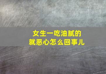 女生一吃油腻的就恶心怎么回事儿