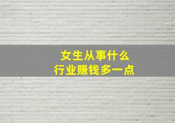 女生从事什么行业赚钱多一点