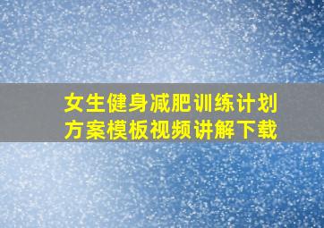 女生健身减肥训练计划方案模板视频讲解下载