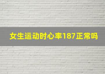 女生运动时心率187正常吗