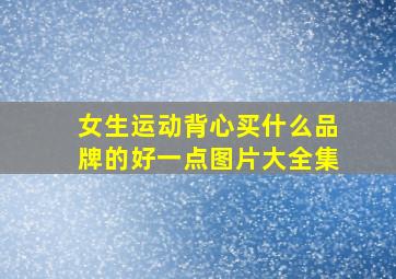 女生运动背心买什么品牌的好一点图片大全集