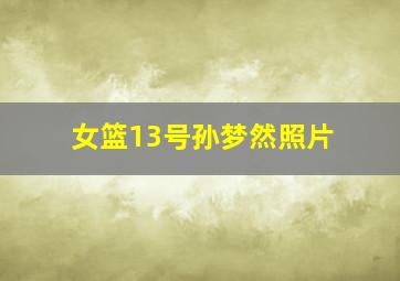 女篮13号孙梦然照片