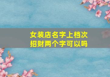 女装店名字上档次招财两个字可以吗