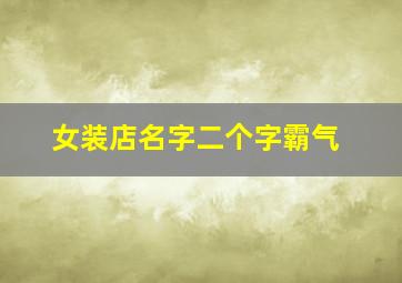 女装店名字二个字霸气