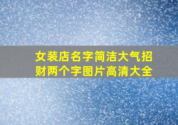 女装店名字简洁大气招财两个字图片高清大全